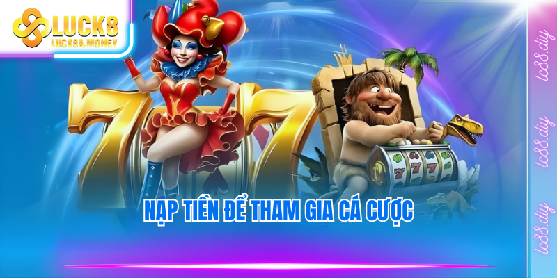 Nạp tiền để tham gia cá cược