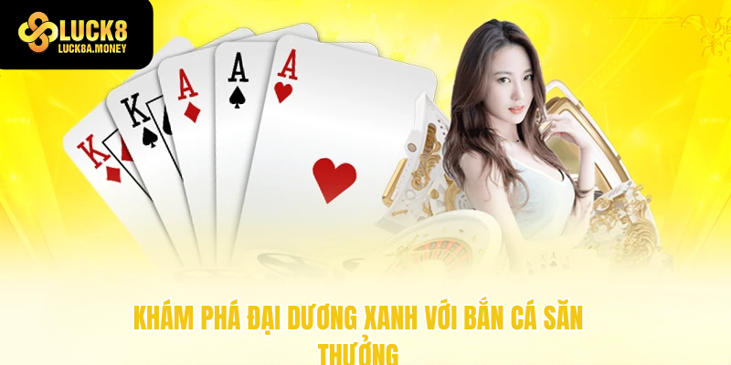 Khám phá đại dương xanh với bắn cá săn thưởng